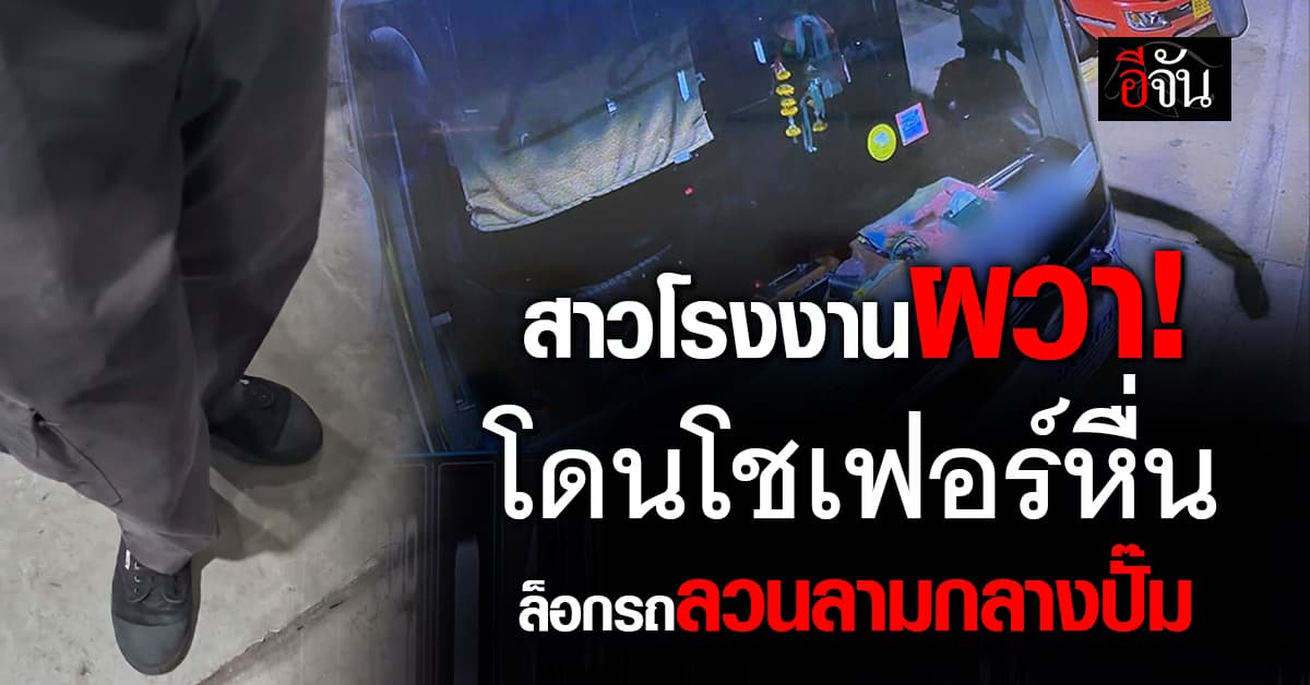 สาวโรงงาน ผวา! โชเฟอร์หื่นล็อกรถลวนลาม แฉก่อเหตุซ้ำหลายครั้ง