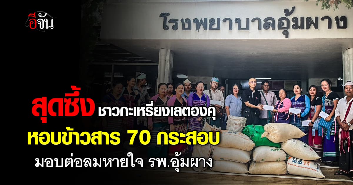 ในยามยาก เราไม่ทิ้งกัน น้ำใจชาวกะเหรี่ยงเลตองคุ ขนข้าวสารกว่า 70 กระสอบ มอบให้โรงพยาบาลอุ้มผาง