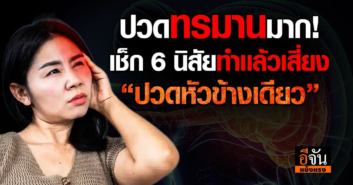 ปวดทรมานมาก! เช็ก 6 นิสัยทำเเล้วเสี่ยง “ปวดหัวข้างเดียว” บ่อยๆ 