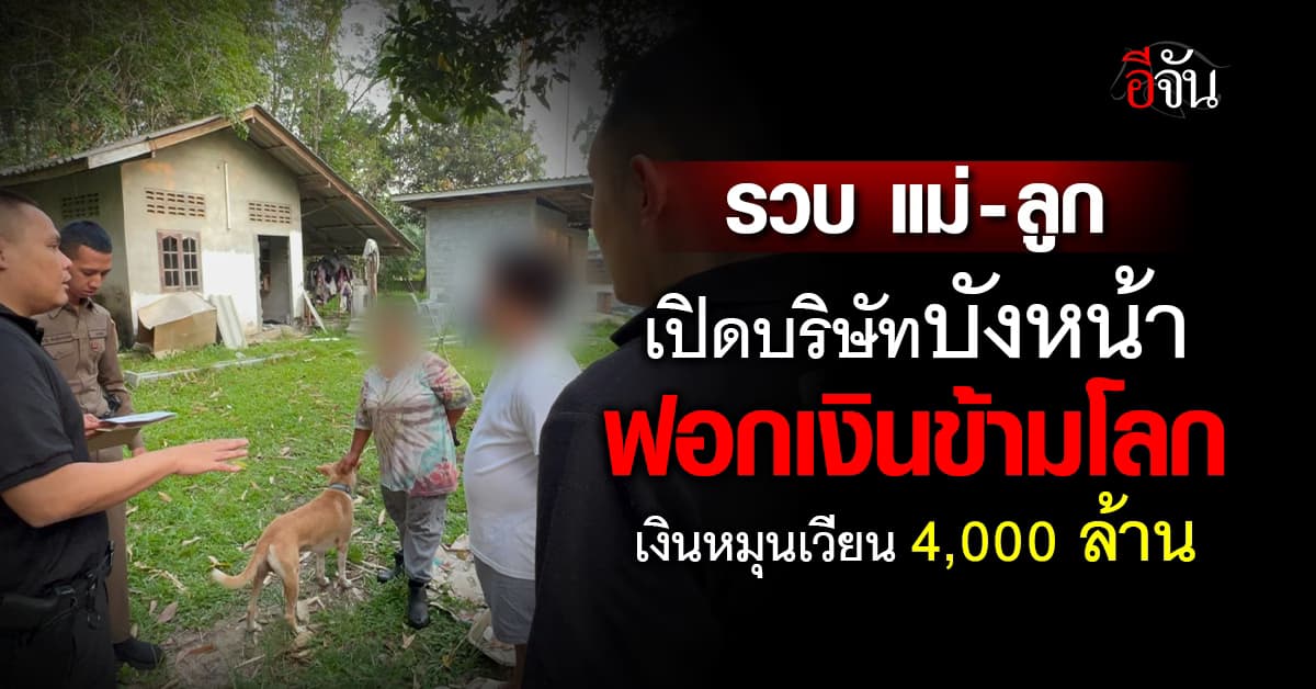 CIB แม่-ลูก เปิดบริษัทบังหน้า ฟอกเงินข้ามโลก 4,000 ล้าน โยงแก๊งหลอกลงทุนข้ามชาติ