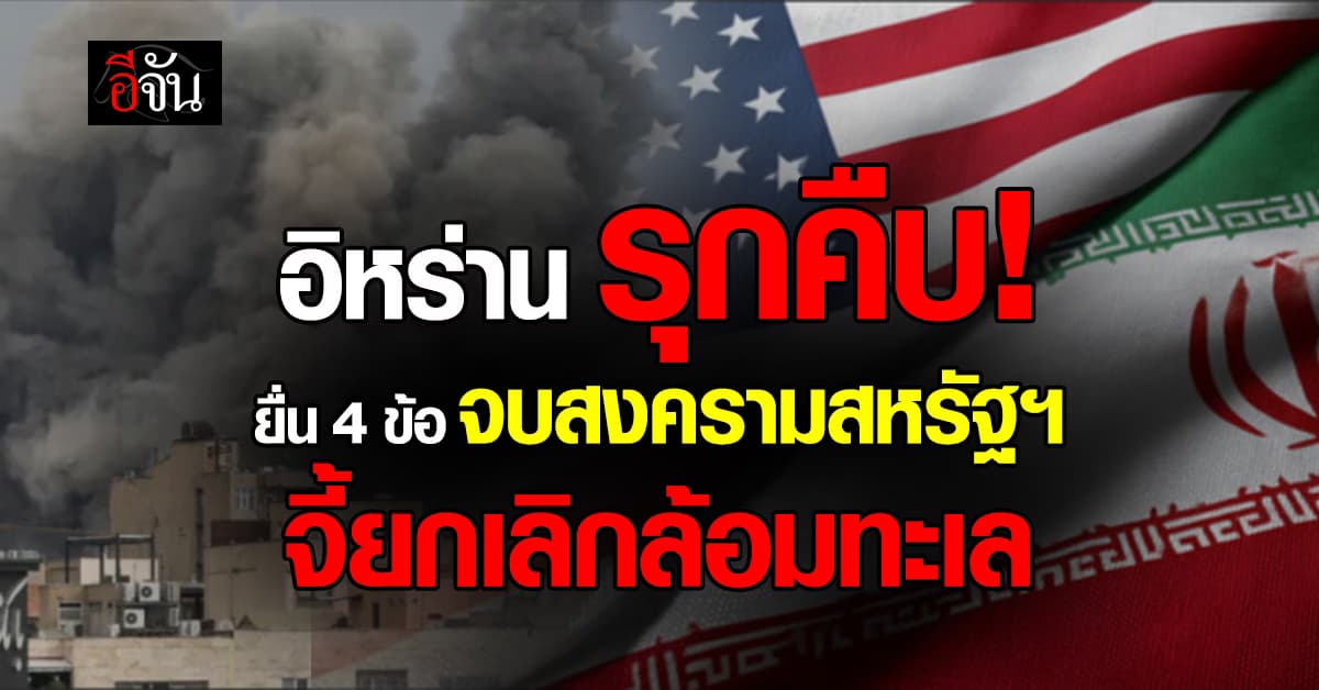 อิหร่าน ยื่น 4 เงื่อนไขจบสงครามสหรัฐฯ จี้ ยกเลิกปิดล้อมทะเล