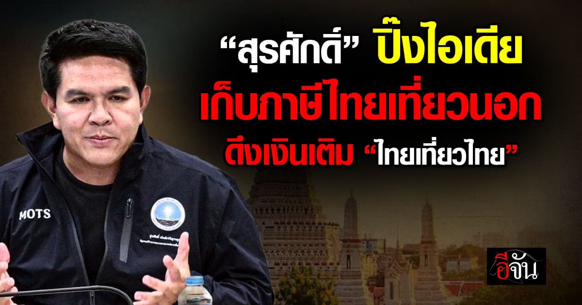 “สุรศักดิ์” ปิ๊งไอเดีย เก็บภาษีไทยเที่ยวนอก 1,000 บาทต่อคนต่อครั้ง ดึงเงินเติม “ไทยเที่ยวไทย”