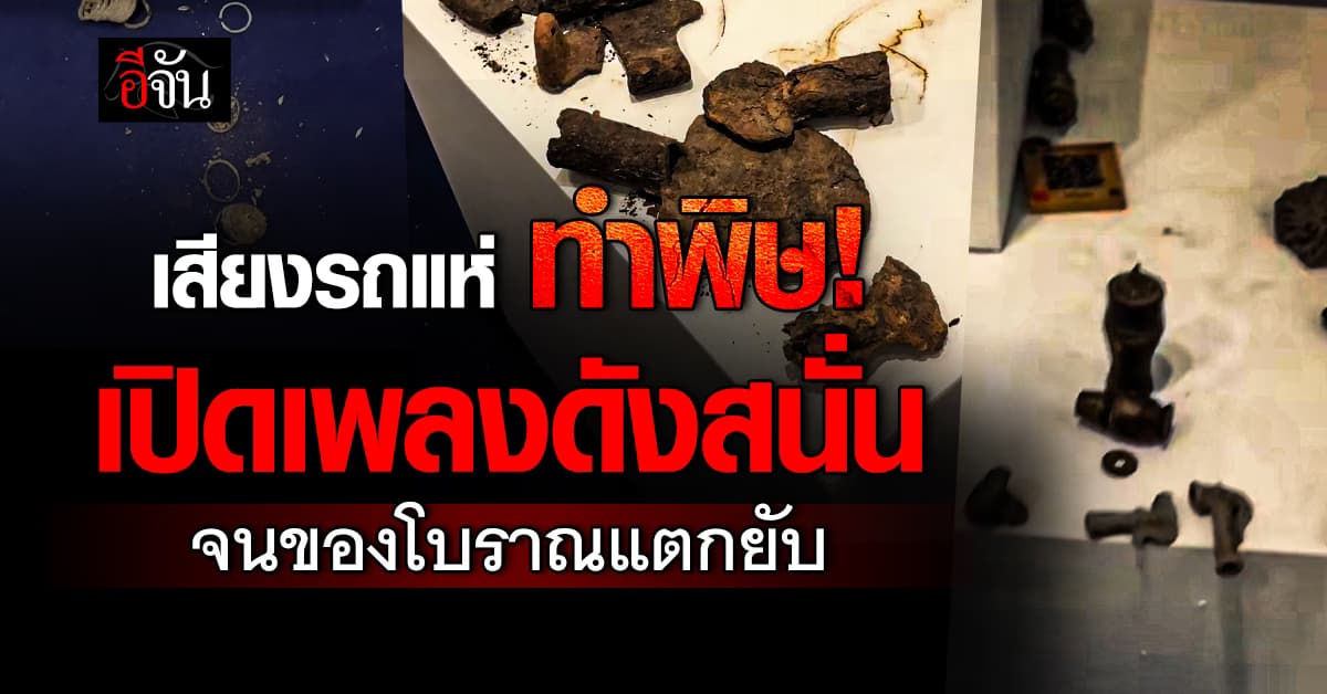 ดร.คมกฤช โอด เสียงรถแห่ดังสนั่น ทำของโบราณแตกยับ