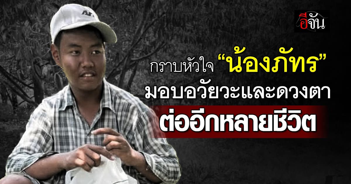 กราบหัวใจ “น้องภัทร” วัย 16 ปี สร้างกุศลใหญ่ครั้งสุดท้าย บริจาคอวัยและดวงตาให้สภากาชาดไทย