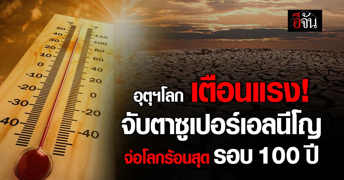 อุตุฯ โลกเตือน “ซูเปอร์เอลนีโญ” ก่อตัว อาจทำเอเชียร้อนจัด รอบ 100 ปี