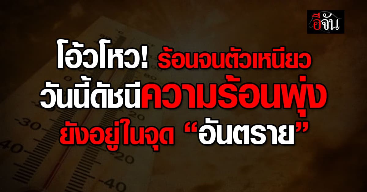 โอ้วโหวเลย! วันนี้ (29 เม.ย.69) ดัชนีความร้อนพุ่ง ยังอยู่ในจุด “อันตราย” 