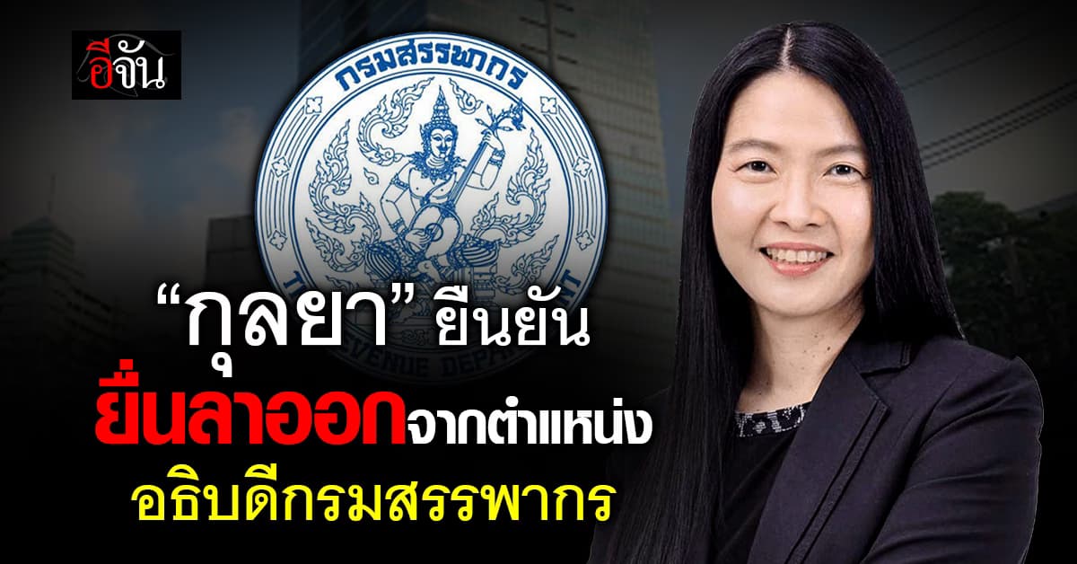 ‘กุลยา’ เปิดใจครั้งแรก หลังยื่นลาออกจากตำแหน่งอธิบดีกรมสรรพากร