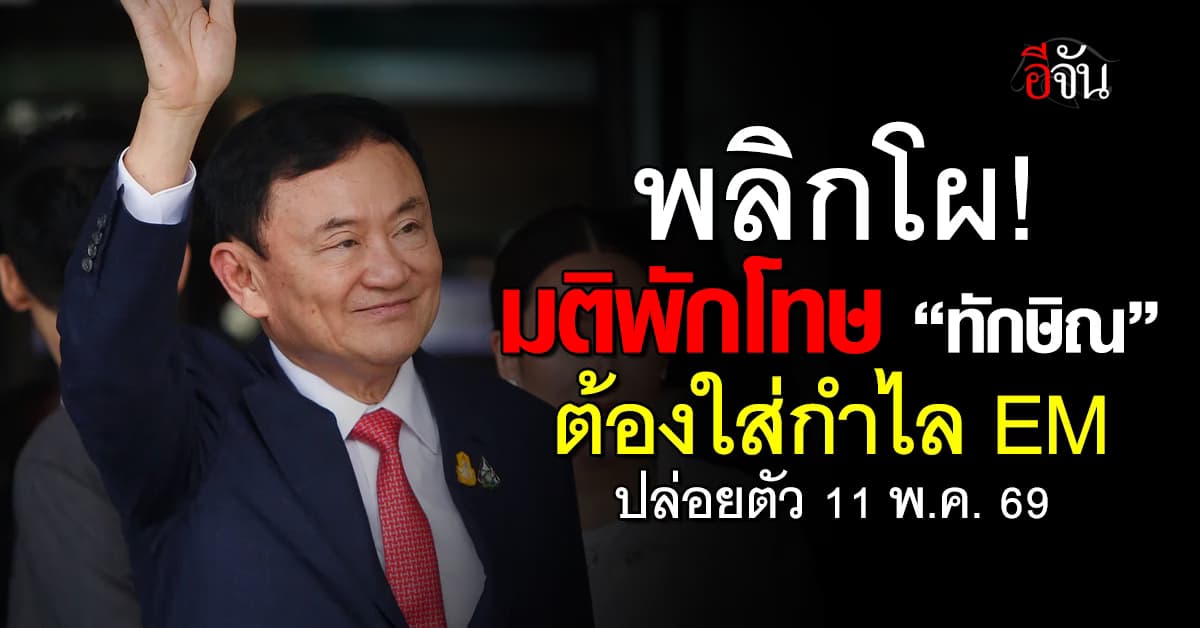 มติพักโทษ “ทักษิณ” ต้องใส่กำไล EM ปล่อยตัว 11 พ.ค. 69 นี้