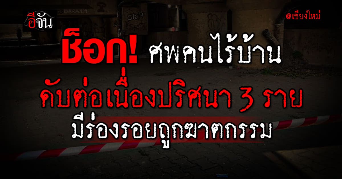 ช็อก! เชียงใหม่ ชายเร่ร่อน ตายปริศนา 3 คน ใน 2 อาทิตย์ พบเป็นฝีมือ ฆาตกรต่อเนื่อง