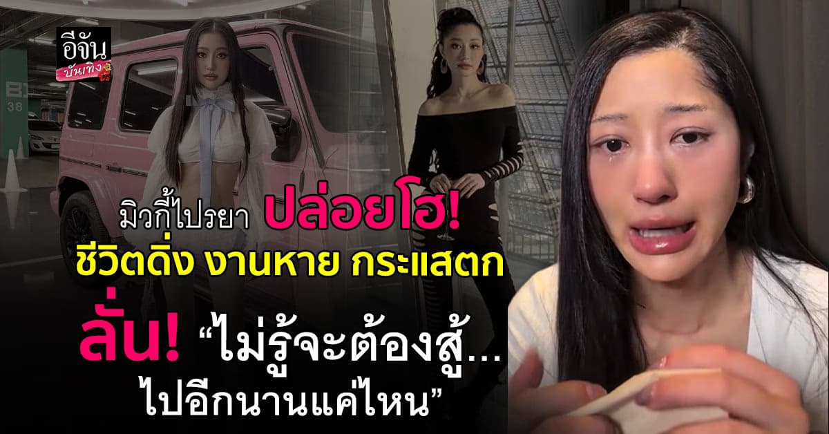 มิวกี้ เล่าทั้งน้ำตา ชีวิตล้มงานหายกระแสตก ลั่น นี่คือช่วงที่แย่ที่สุด