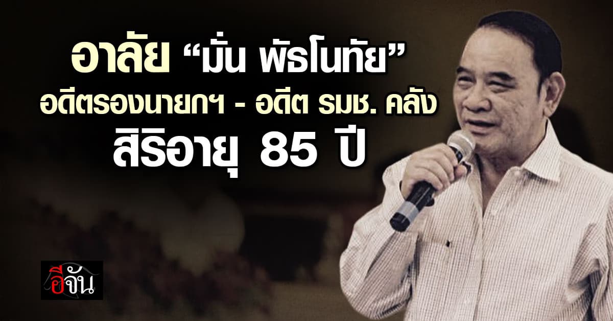 อาลัย “มั่น พัธโนทัย” อดีตรองนายกฯ – อดีต รมช. คลัง สิริอายุ 85 ปี