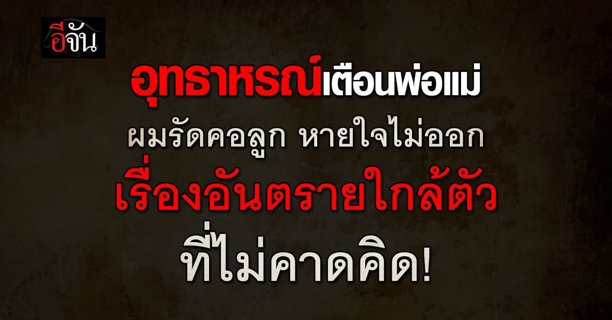 อุทาหรณ์เตือนพ่อแม่! ผมรัดคอลูก หายใจไม่ได้ อันตรายจากเรื่องใกล้ตัว