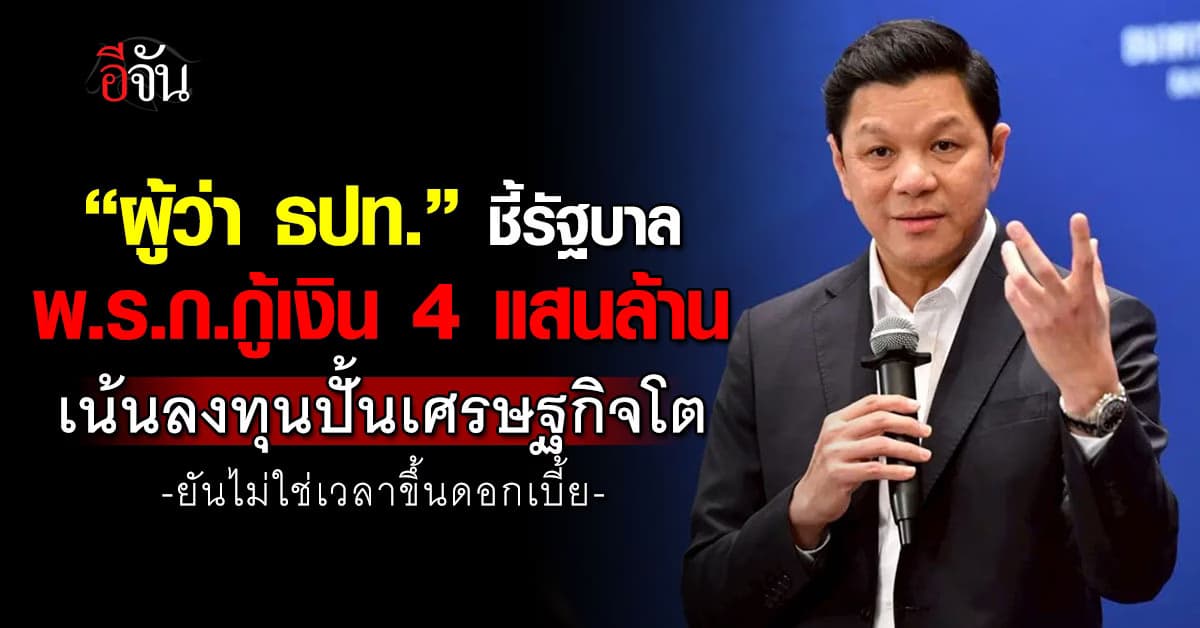 ผู้ว่า ธปท. ชี้รัฐบาลออก พ.ร.ก.กู้เงิน 4 แสนล้าน เน้นลงทุนปั้นเศรษฐกิจโต