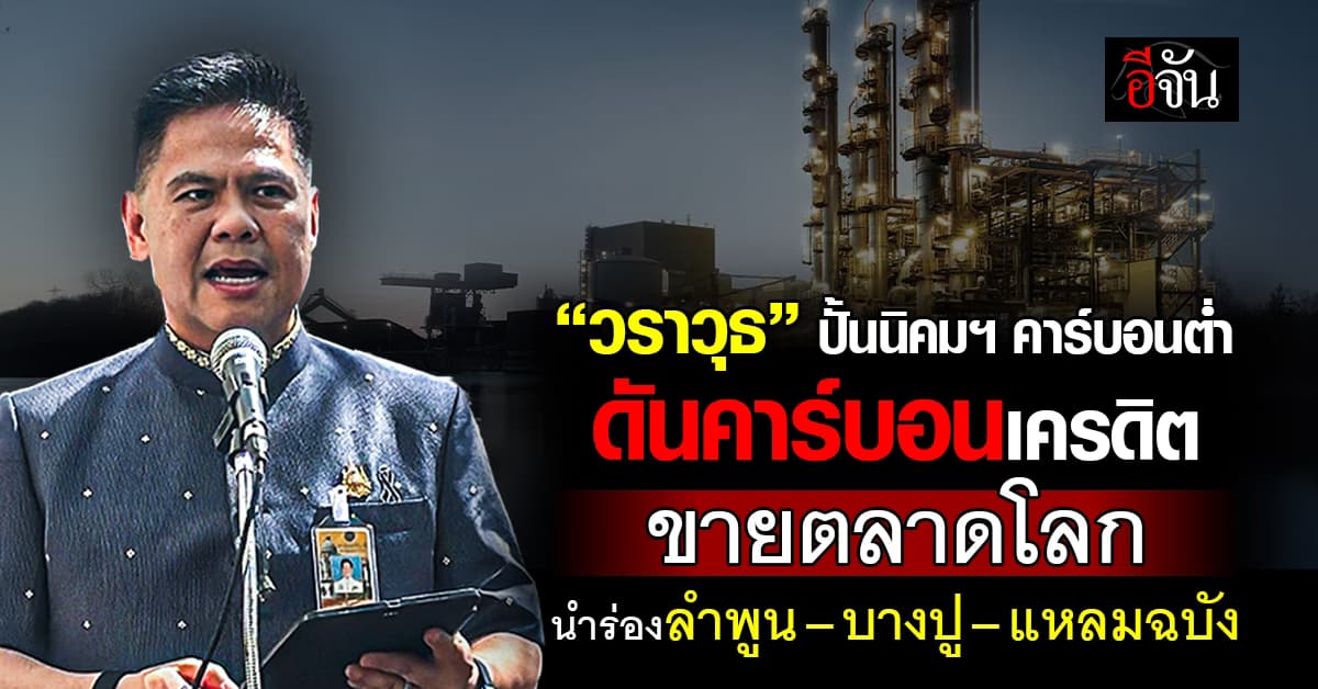 “วราวุธ” ปั้นนิคมอุตสาหกรรมคาร์บอนต่ำ ดันคาร์บอนเครดิต ขายตลาดโลก