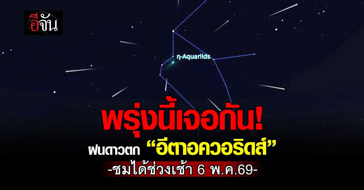 พรุ่งนี้เจอกัน! ฝนดาวตก “อีตาอควอริดส์” รอชมได้ช่วงเช้า 6 พ.ค.69 