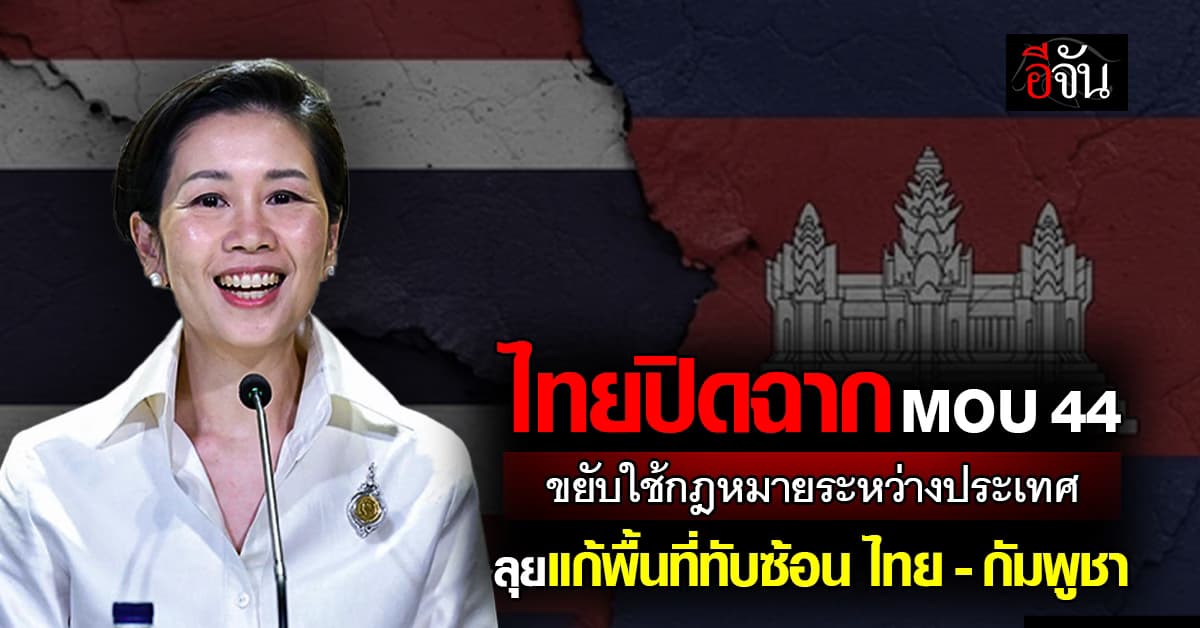  “รัชดา” เผย ไทยปิดฉาก MOU 44 ขยับใช้กฎหมายระหว่างประเทศ ลุยแก้พื้นที่ทับซ้อน ไทย-กัมพูชา