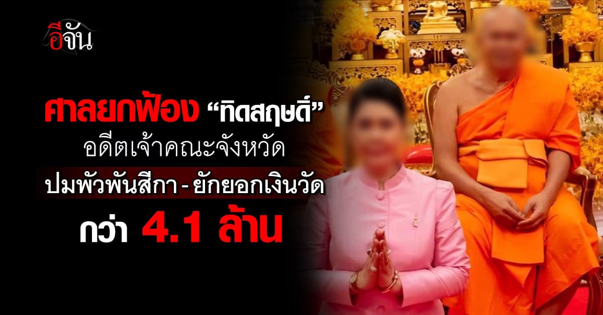 ศาลยกฟ้อง “ทิดสฤษดิ์” อดีตเจ้าคณะจังหวัด ปมพัวพันสีกา-ยักยอกเงินวัด กว่า 4.1 ล้าน 