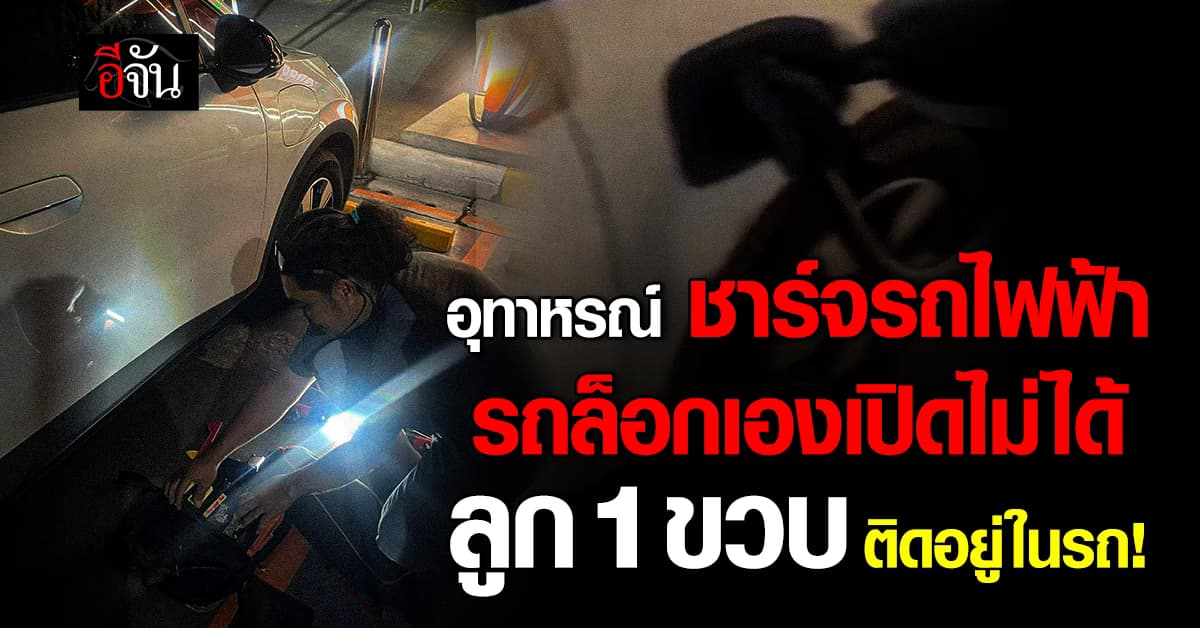 อุทาหรณ์! ชาร์จรถไฟฟ้าทิ้งกุญแจไว้ข้างใน รถล็อกเองเปิดไม่ได้ ลูกยังติดอยู่ในรถ