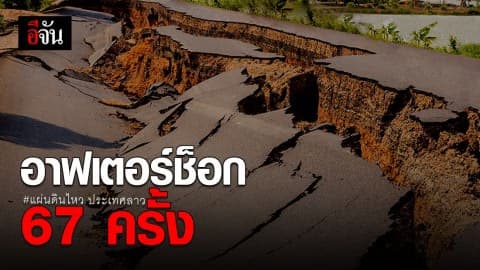 เกิดอาฟเตอร์ช็อกกว่า 67 ครั้ง ศูนย์กลางเขยิบมาที่ไทย