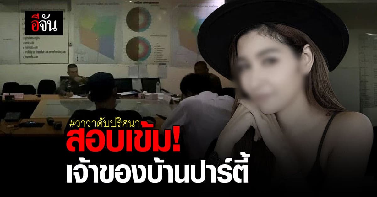 เรียกสอบเจ้าของบ้านปาร์ตี้ สางปมพีอาร์สาว วาวา ดับปริศนา หวั่นซ้ำคดีลาลาเบล