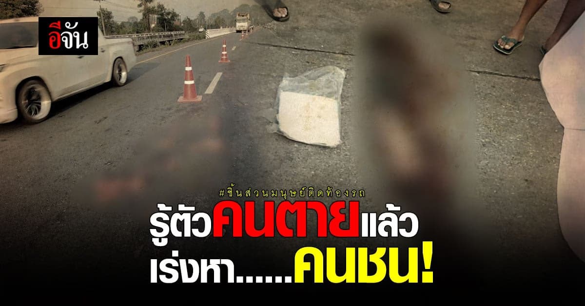 ตำรวจรู้ตัวผู้เสียชีวิต ติดใต้ท้องรถ ถูกลากข้ามจังหวัดแล้ว เร่งหารถคันที่ชน