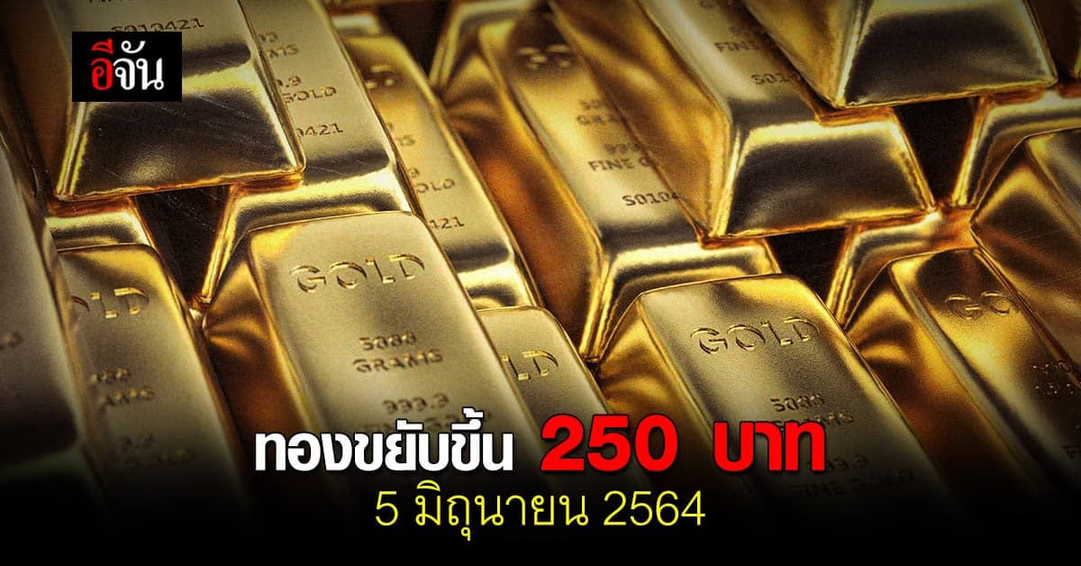 สมาคมค้าทองคำ ประกาศ ราคาทอง วันนี้ 5 มิถุนายน 2564 ปรับขึ้น 250 บาท