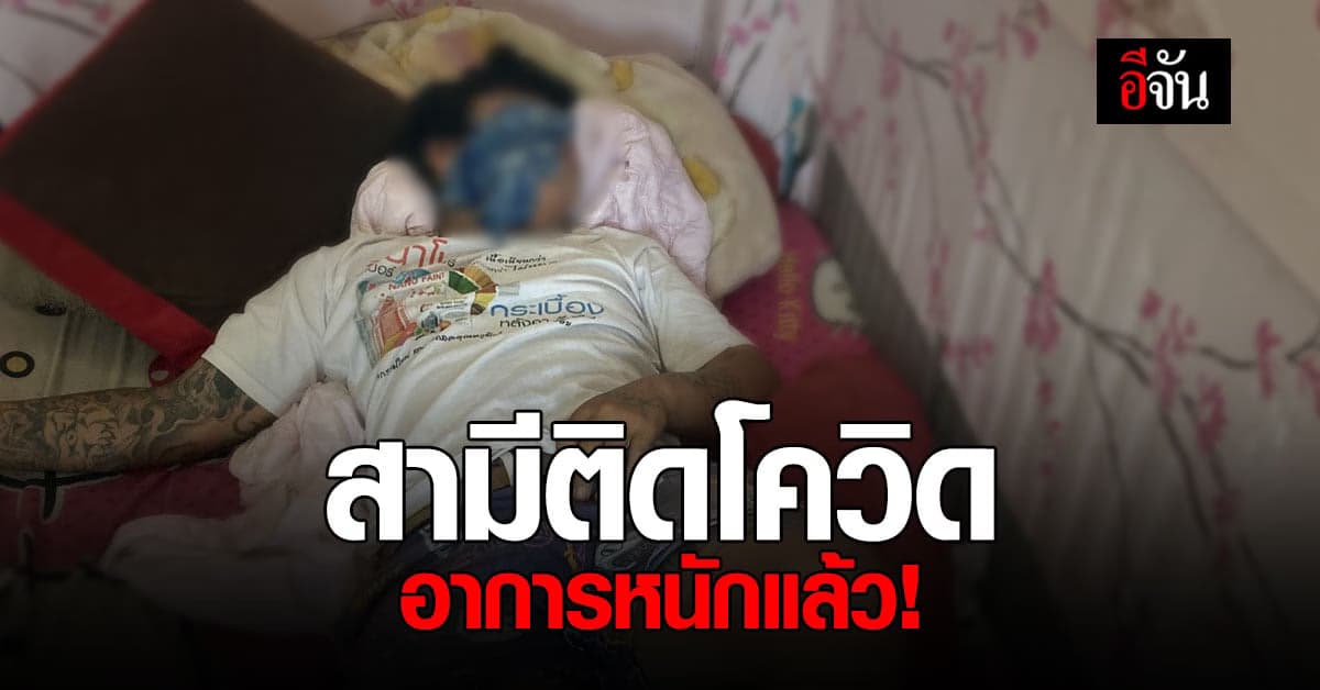 ภรรยา ร้องอีจัน สามี ติดโควิด รอเตียงรักษา อาการหนัก ลุกไม่ได้ พูดไม่ไหว