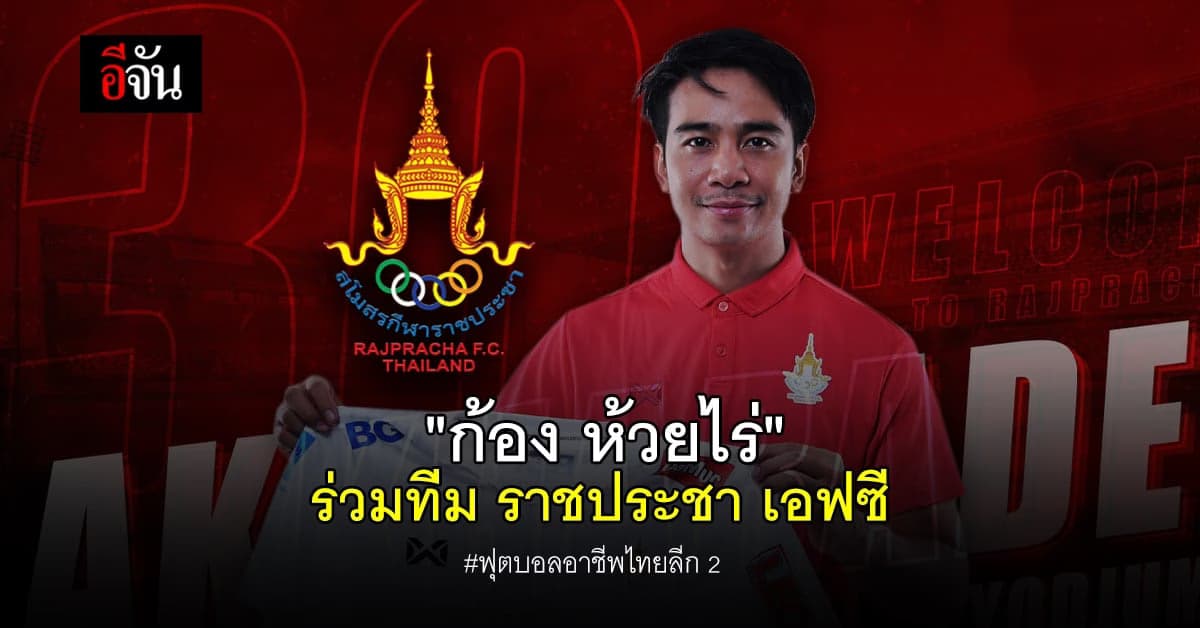 ก้อง ห้วยไร่ ลงแข่ง ฟุตบอลอาชีพ ร่วมทีม ราชประชา เอฟซี ลุยศึกไทยลีก 2