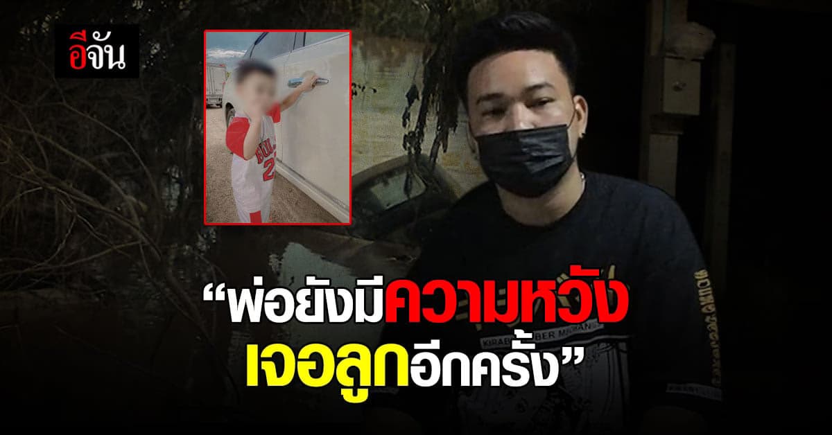 หัวใจพ่อ ยังมีความหวัง น้องมังกร 1 ขวบ ถูกน้ำซัด ค้นหา 3 วัน ยังไม่เจอ