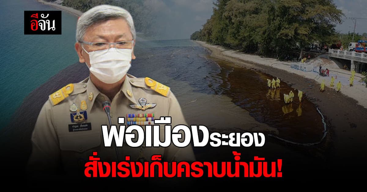 ผู้ว่าฯ ระยอง สั่งเร่งขจัดคราบ น้ำมันรั่ว หวั่นกระทบระบบนิเวศน์