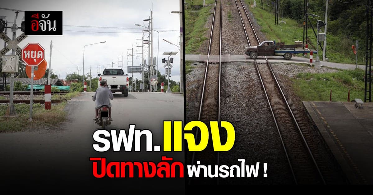 รฟท.เตือน อันตรายถึงชีวิต ทางลักผ่านทางรถไฟ ผิดกฏหมาย สั่งปิด 122 แห่ง