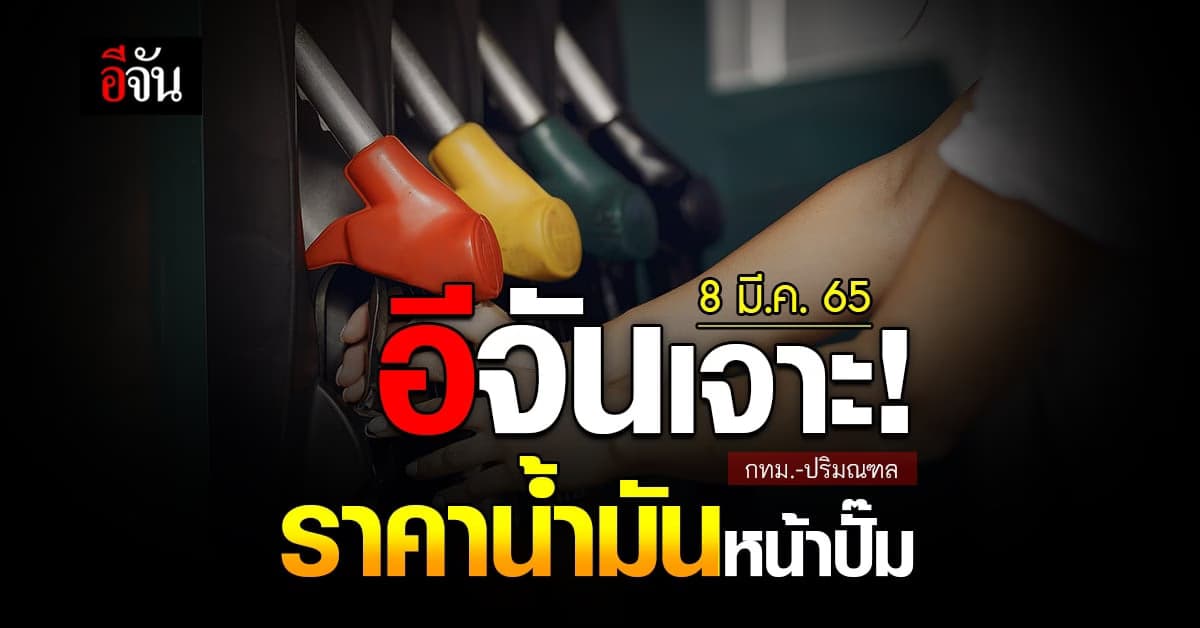 ราคาน้ำมันวันนี้ 8 มีนาคม 2565 หน้า ปั๊ม กทม. และ ปริมณฑล