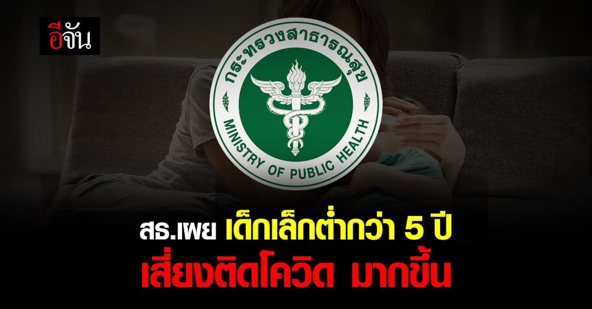 สธ. เผย เด็กเล็ก เสี่ยงติดเชื้อ โควิด19 อาการรุนแรงมากขึ้น