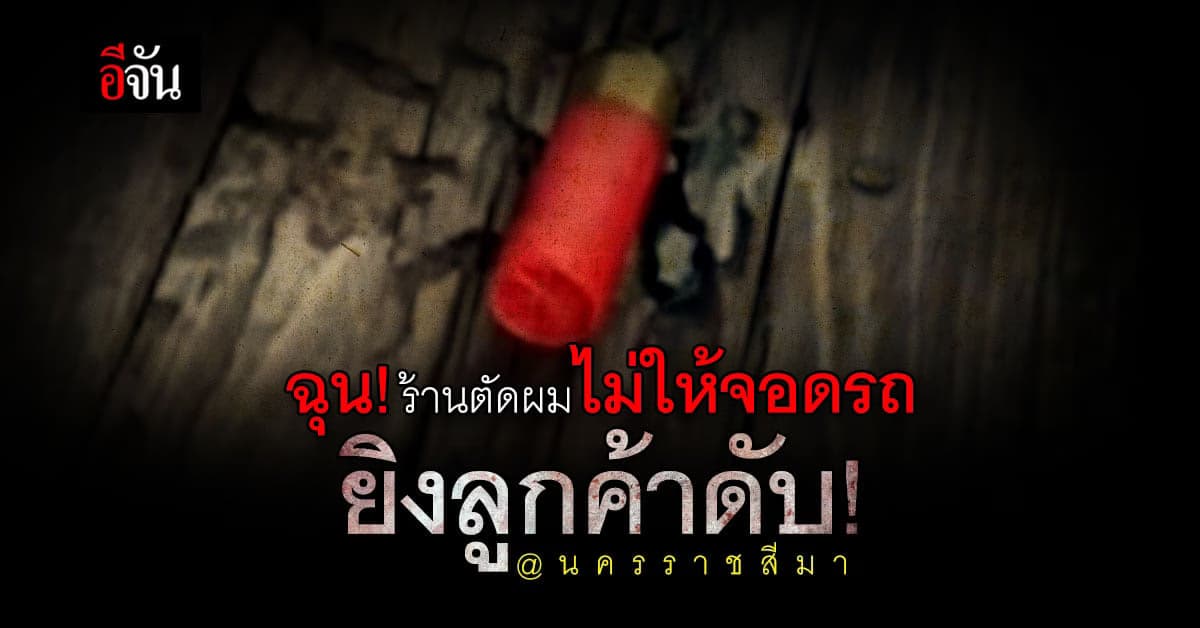 หนุ่มฉุน! ร้านตัดผมไม่ให้จอดรถ คว้าลูกซอง ยิงลูกค้าดับ!