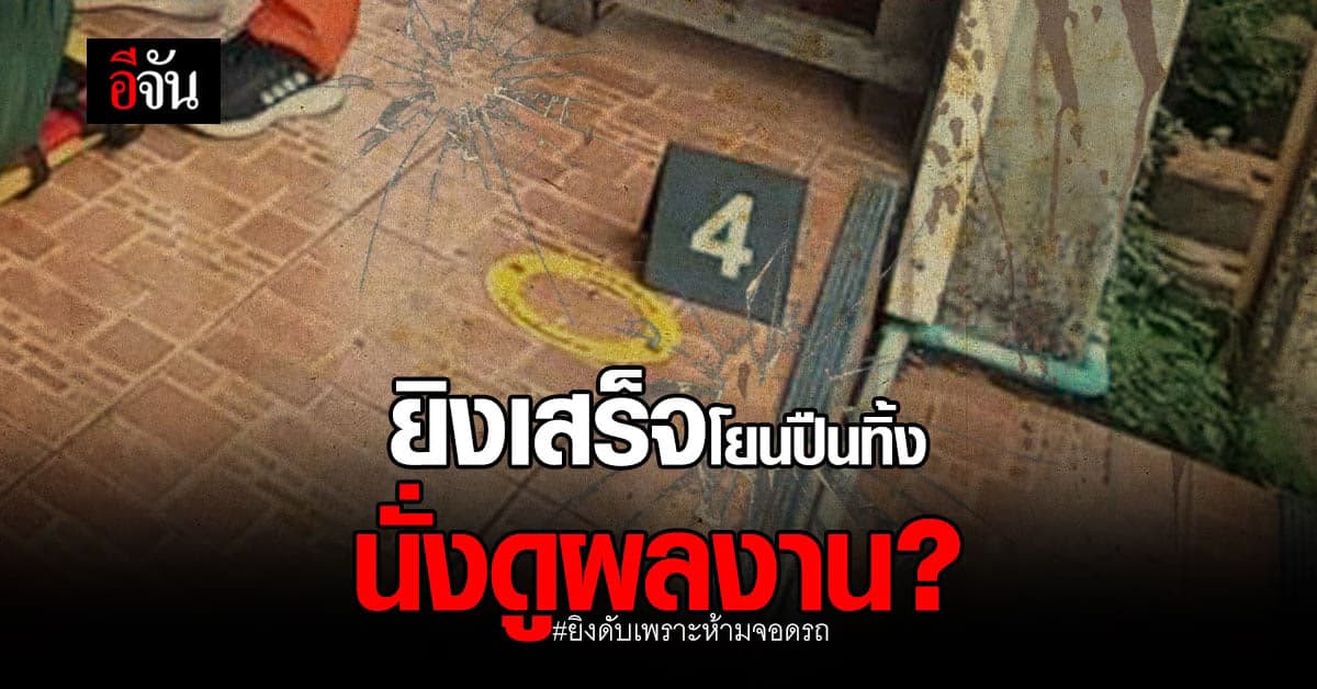 นาที! ระทึก ยิงดับเพราะห้ามจอดรถ โยนปืนทิ้ง นั่งดูผลงาน