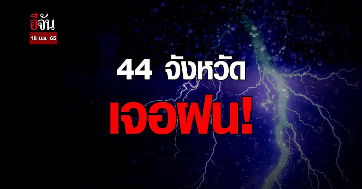วันนี้ 18 มิ.ย. 65 กทม. ร้อนสุด 37 องศาฯ – 44 จังหวัด รับมือฝน