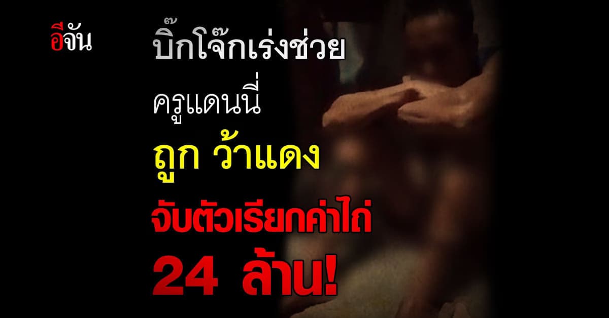 แม่ร้อง บิ๊กโจ๊ก ช่วย ครูแดนนี่ ถูก ว้าแดง จับตัวเรียกค่าไถ่ 24 ล้าน!