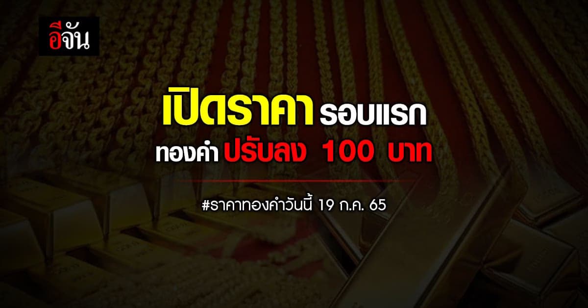 ราคาทองคำวันนี้ 19 ก.ค. 65 เปิดตลาดทองคำ ปรับลง 100 บาท