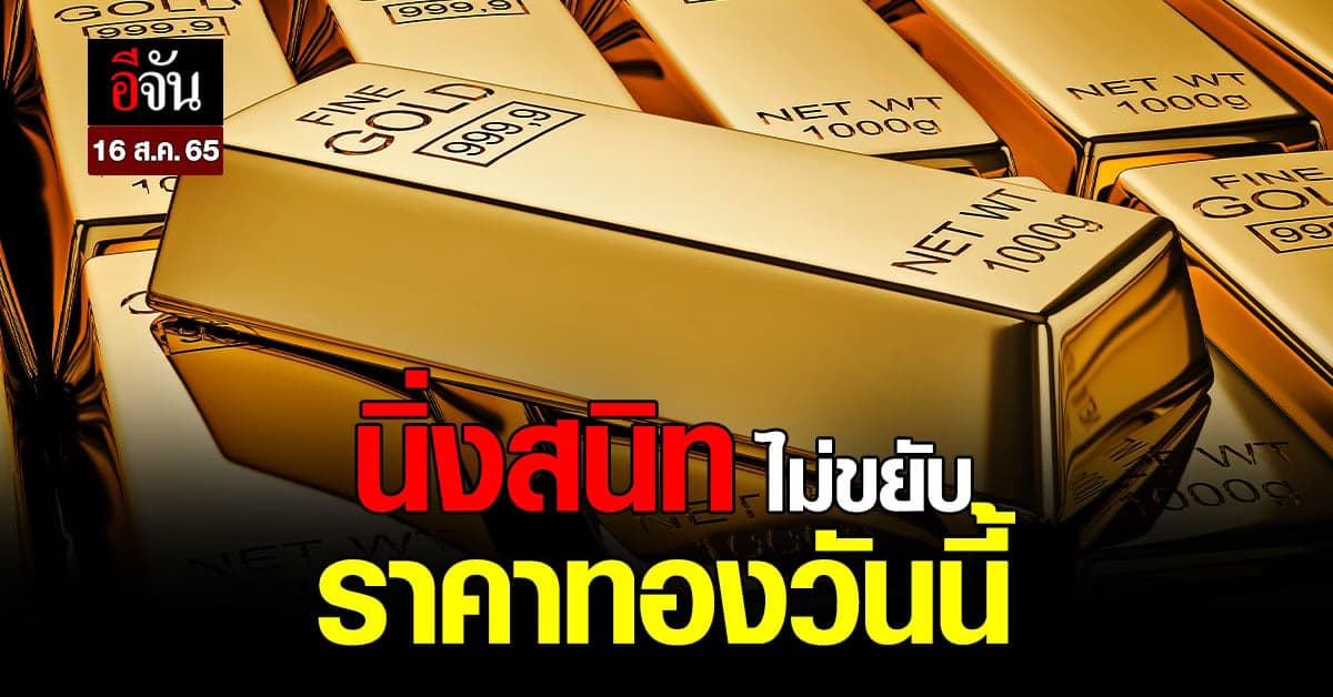 ราคาทองคำวันนี้ 16 ส.ค. 65 สมาคมค้าทอง รายงาน ราคาคงที่