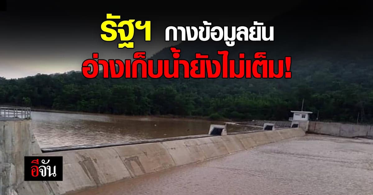 รัฐบาล โต้ข่าวลือ อ่างเก็บน้ำยังไม่เต็ม พร้อม กางตัวเลข ระดับน้ำ