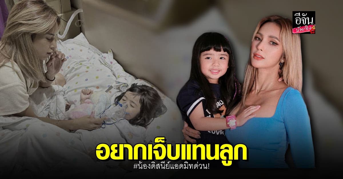 น้องดิสนีย์ แอดมิทด่วน อุ้ม ลักขณาโอด อยากเจ็บแทนลูก