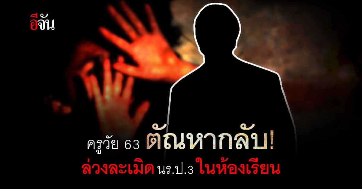จับครูวัย 63 หื่น! ล่วงละเมิดทางเพศนักเรียน ป.3