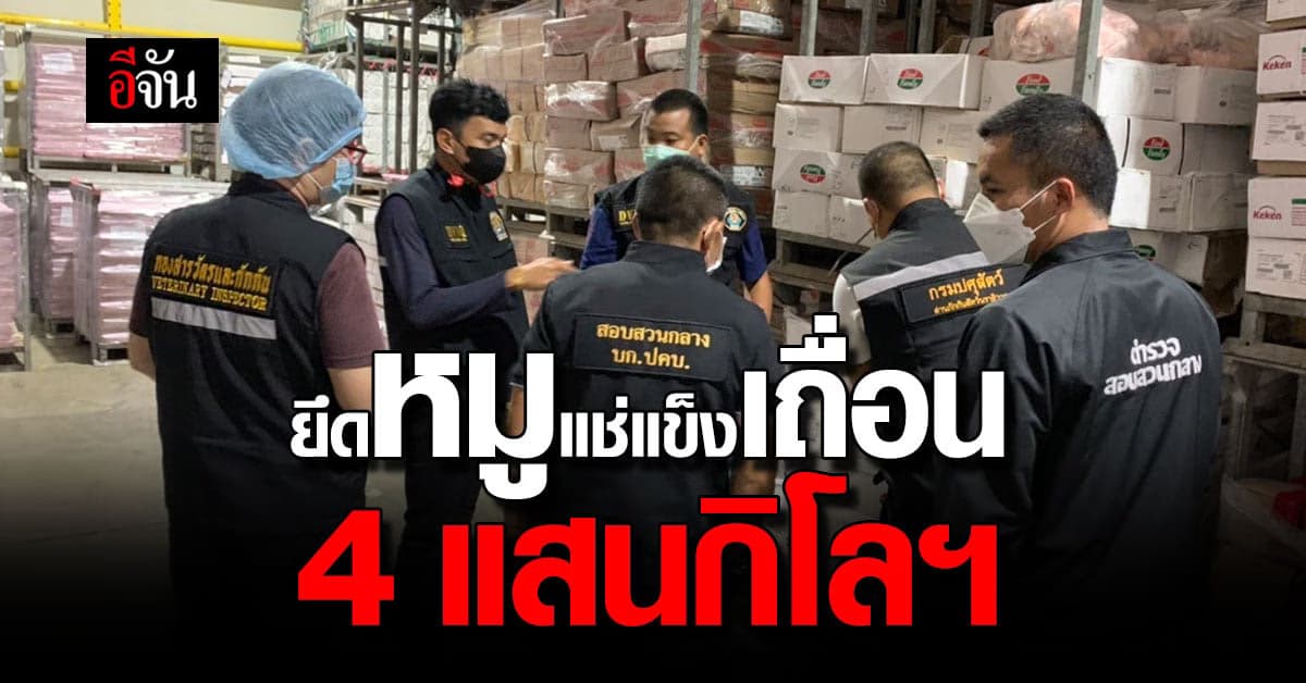 ปคบ. ร่วม กรมปศุสัตว์ ยึดซาก หมูแช่แข็งเถื่อน น้ำหนักรวม 4 แสนกิโลกรัม