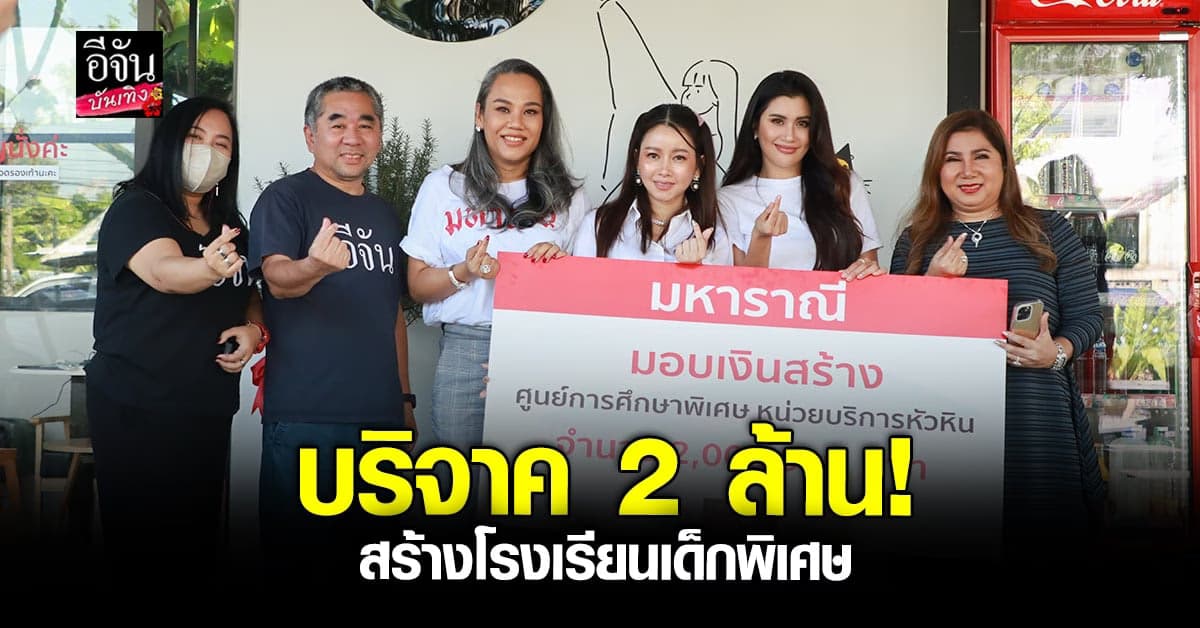 ปู ไปรยา นำทีม มหาราณี มอบเงิน 2 ล้าน! สร้างโรงเรียนกับ อีจัน