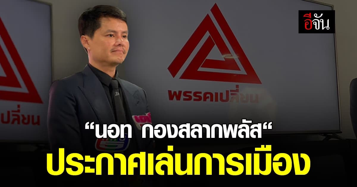 “นอท กองสลากพลัส“ ประกาศตั้งพรรค “เปลี่ยน” ชู นโยบายปราบสลากแพง