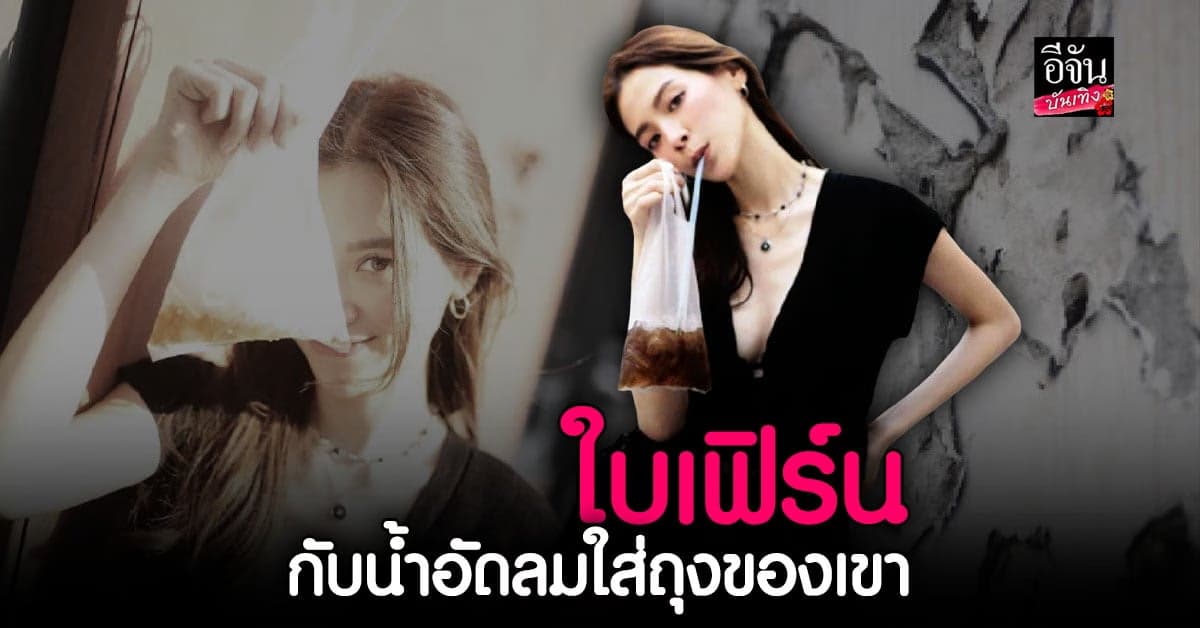 ใบเฟิร์น พิมพ์ชนก กับรูป กินน้ำอัดลมใส่ถุงแบบบ้านๆ แต่สวยจึ้ง!