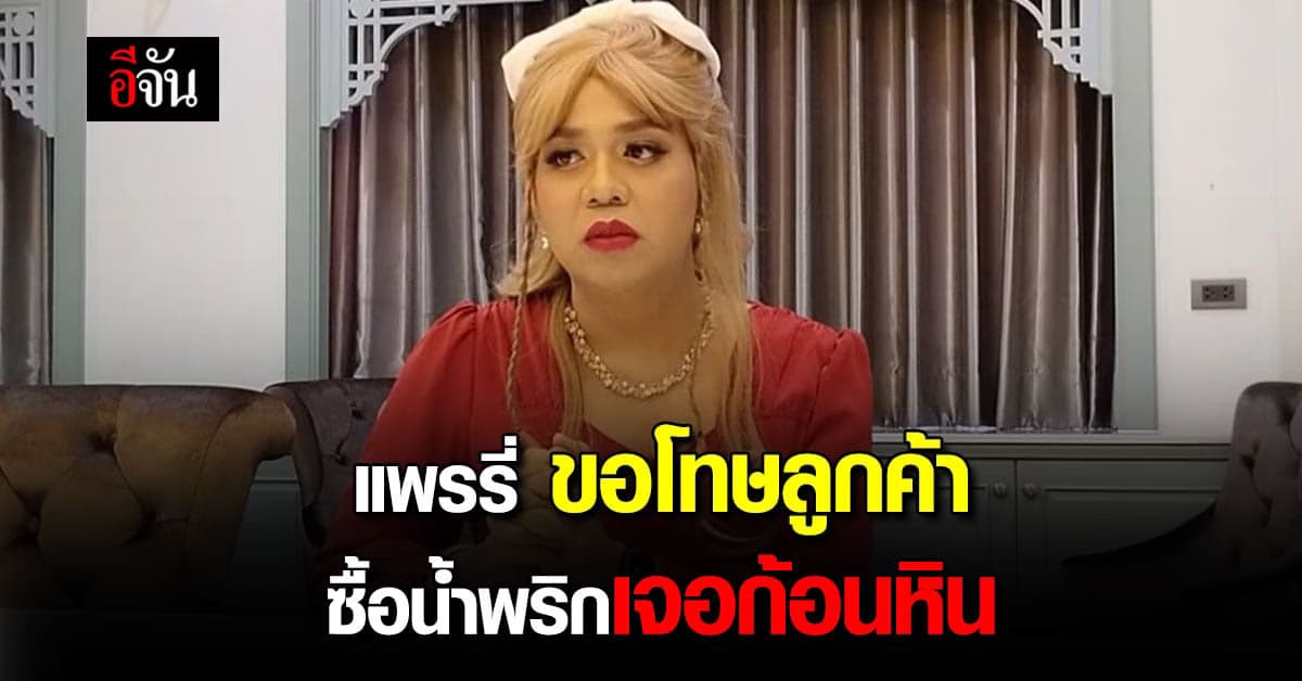 แพรรี่ ไพรวัลย์ ขอโทษลูกค้าเจอก้อนหินในน้ำพริก พร้อมยินดีรับผิดชอบ