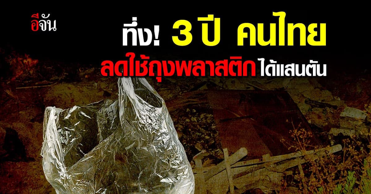 ทึ่งมาก! คนไทยลดการใช้ถุงพลาสติก ไปแสนตัน ใน 3 ปี