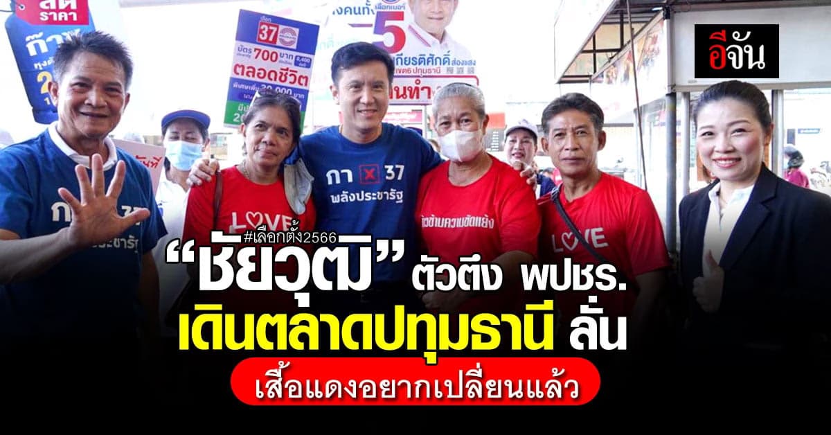 พปชร. เผย คนปทุมธานีอยากเปลี่ยน พวกใจไม่ถึงพึ่งยาก คนไม่เลือก