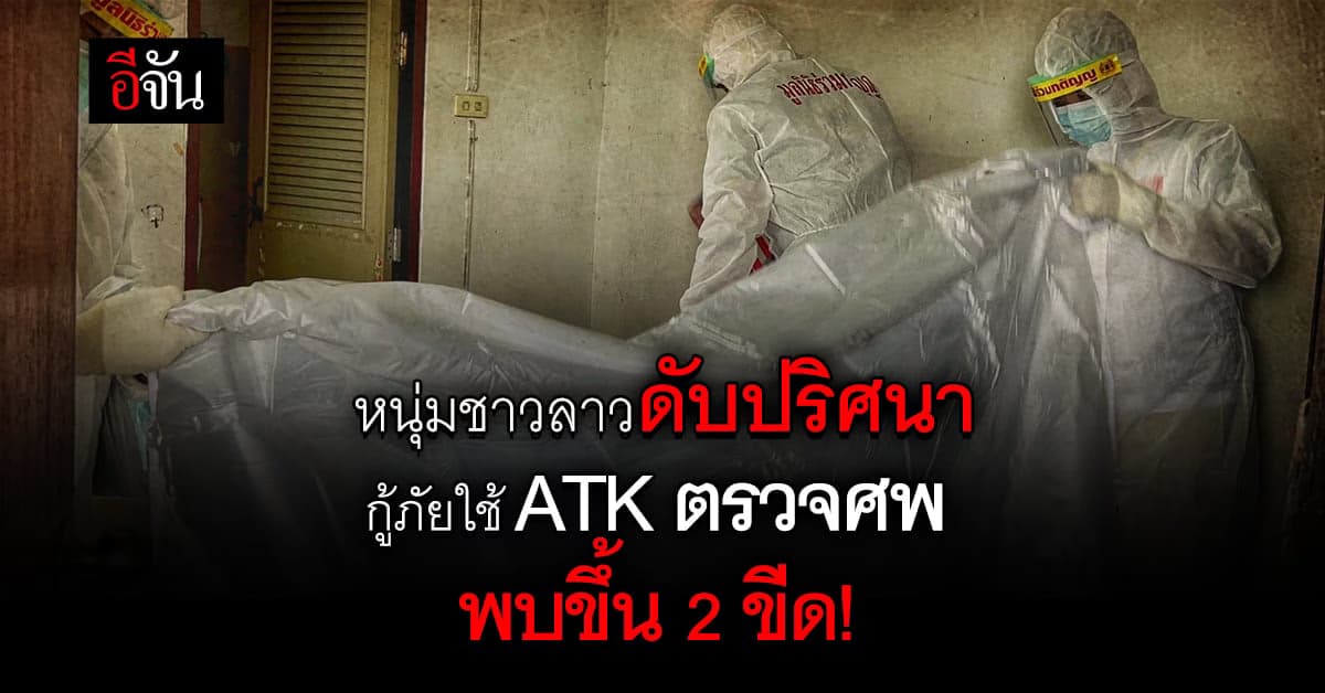ช็อก! หนุ่มชาวลาวดับปริศนาคาห้อง กู้ภัยใช้ ATK ตรวจศพ พบขึ้น 2 ขีด